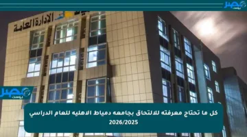 كل ما تحتاج معرفته للالتحاق بجامعة دمياط الأهلية للعام الدراسي 2026/2025